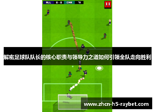 解密足球队队长的核心职责与领导力之道如何引领全队走向胜利
