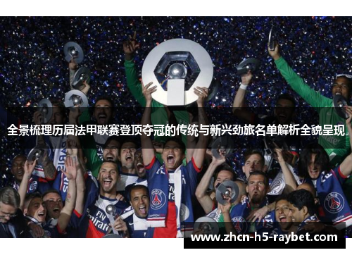 全景梳理历届法甲联赛登顶夺冠的传统与新兴劲旅名单解析全貌呈现