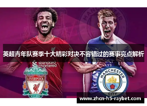 英超青年队赛季十大精彩对决不容错过的赛事亮点解析