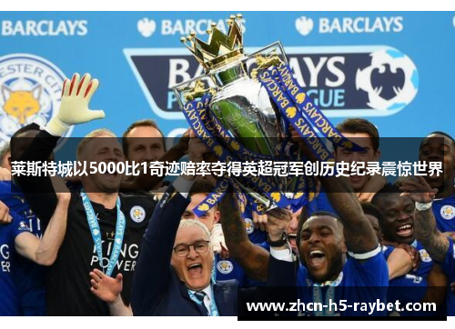 莱斯特城以5000比1奇迹赔率夺得英超冠军创历史纪录震惊世界