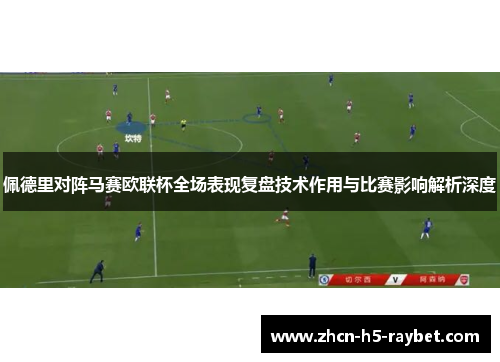 佩德里对阵马赛欧联杯全场表现复盘技术作用与比赛影响解析深度