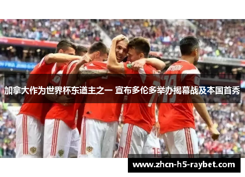 加拿大作为世界杯东道主之一 宣布多伦多举办揭幕战及本国首秀