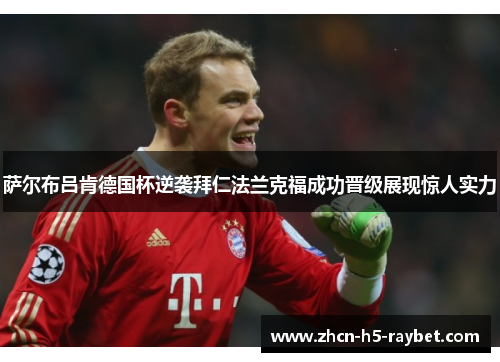 萨尔布吕肯德国杯逆袭拜仁法兰克福成功晋级展现惊人实力